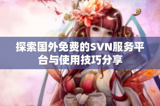 探索国外免费的SVN服务平台与使用技巧分享