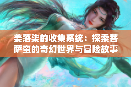 姜落柒的收集系统：探索菩萨蛮的奇幻世界与冒险故事