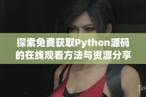 探索免费获取Python源码的在线观看方法与资源分享