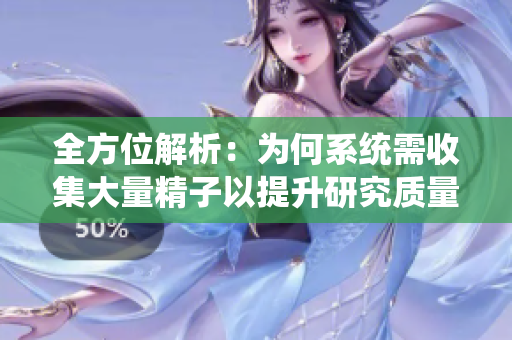 全方位解析：为何系统需收集大量精子以提升研究质量