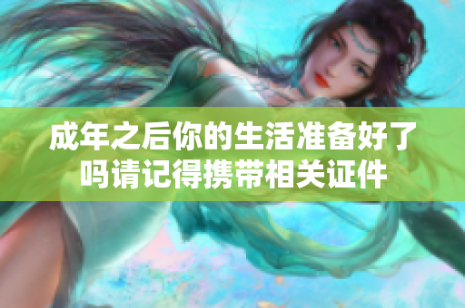 成年之后你的生活准备好了吗请记得携带相关证件
