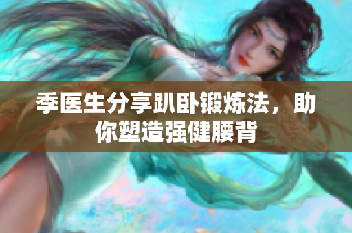 季医生分享趴卧锻炼法，助你塑造强健腰背