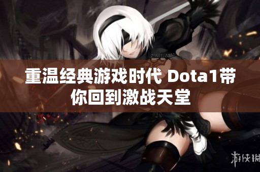 重温经典游戏时代 Dota1带你回到激战天堂