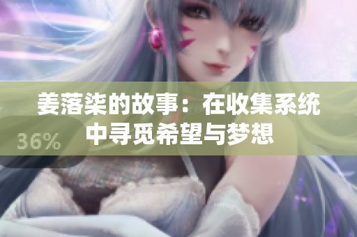 姜落柒的故事：在收集系统中寻觅希望与梦想