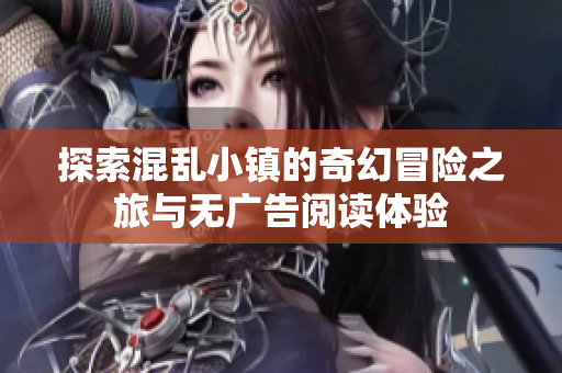 探索混乱小镇的奇幻冒险之旅与无广告阅读体验
