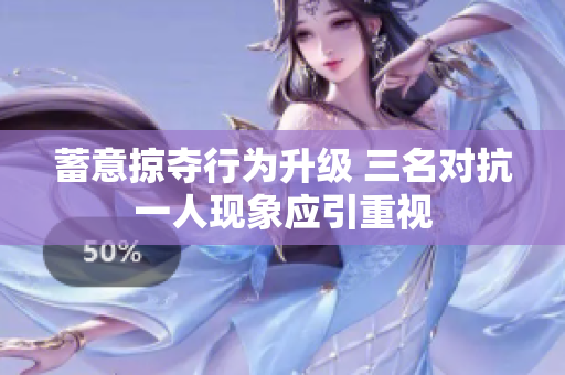 蓄意掠夺行为升级 三名对抗一人现象应引重视