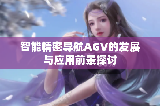智能精密导航AGV的发展与应用前景探讨