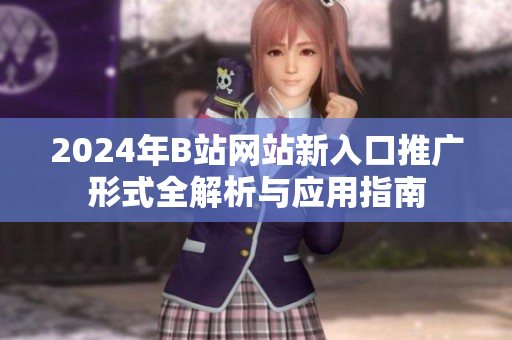 2024年B站网站新入口推广形式全解析与应用指南