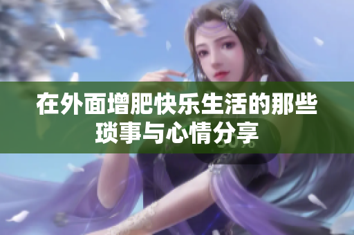 在外面增肥快乐生活的那些琐事与心情分享