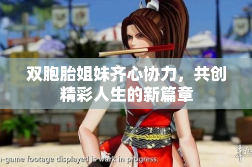 双胞胎姐妹齐心协力，共创精彩人生的新篇章