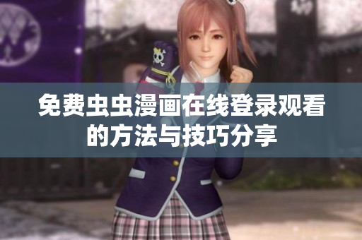 免费虫虫漫画在线登录观看的方法与技巧分享