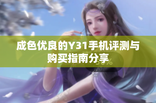 成色优良的Y31手机评测与购买指南分享