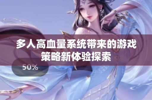 多人高血量系统带来的游戏策略新体验探索