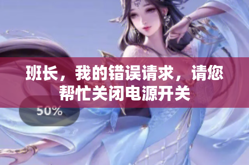 班长，我的错误请求，请您帮忙关闭电源开关
