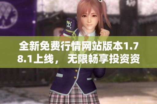 全新免费行情网站版本1.78.1上线， 无限畅享投资资讯