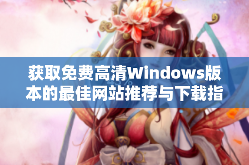 获取免费高清Windows版本的最佳网站推荐与下载指南