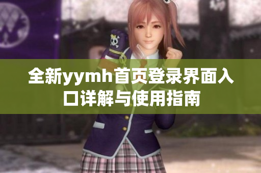 全新yymh首页登录界面入口详解与使用指南