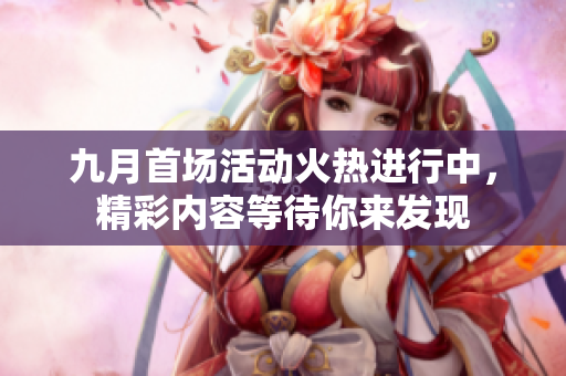 九月首场活动火热进行中，精彩内容等待你来发现
