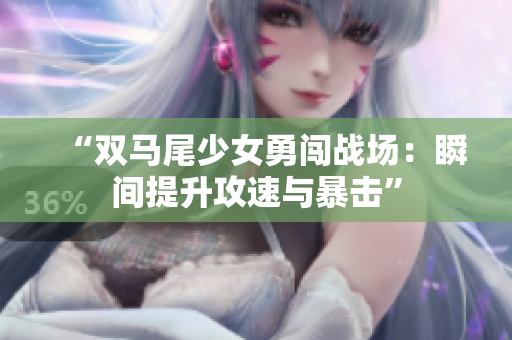 “双马尾少女勇闯战场：瞬间提升攻速与暴击”