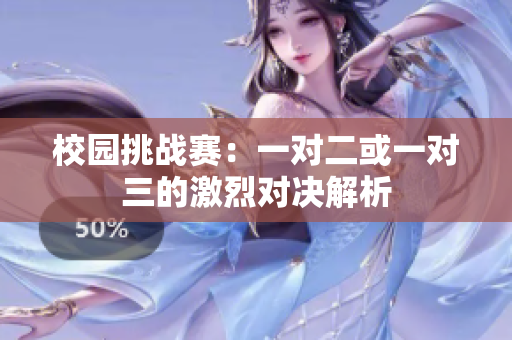 校园挑战赛：一对二或一对三的激烈对决解析