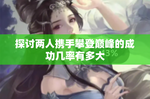 探讨两人携手攀登巅峰的成功几率有多大