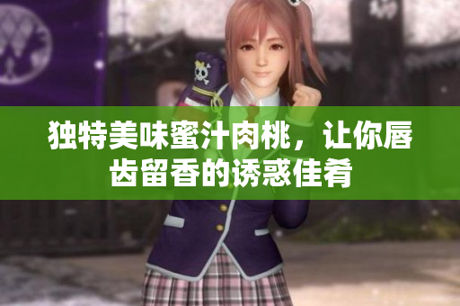 独特美味蜜汁肉桃，让你唇齿留香的诱惑佳肴