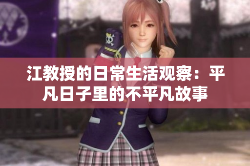 江教授的日常生活观察：平凡日子里的不平凡故事
