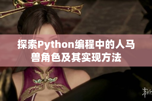 探索Python编程中的人马兽角色及其实现方法