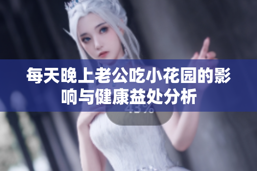 每天晚上老公吃小花园的影响与健康益处分析