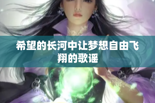 希望的长河中让梦想自由飞翔的歌谣