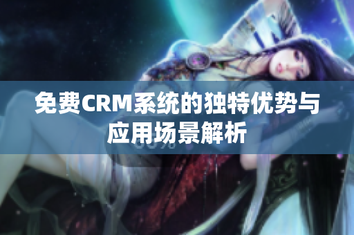 免费CRM系统的独特优势与应用场景解析