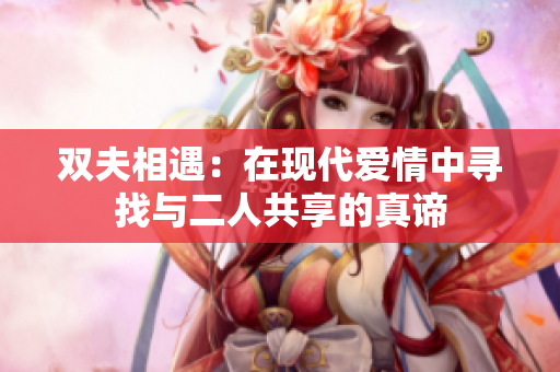 双夫相遇：在现代爱情中寻找与二人共享的真谛