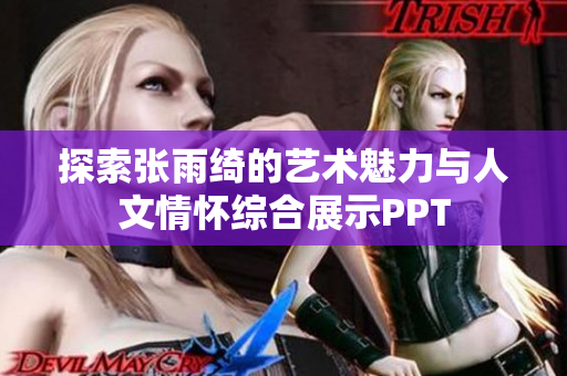 探索张雨绮的艺术魅力与人文情怀综合展示PPT
