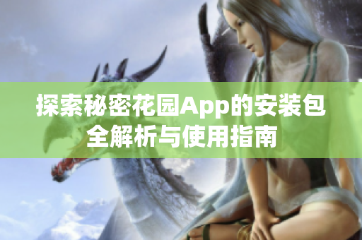 探索秘密花园App的安装包全解析与使用指南