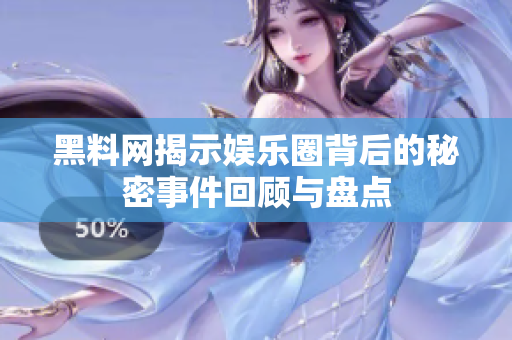 黑料网揭示娱乐圈背后的秘密事件回顾与盘点