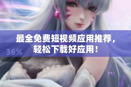 最全免费短视频应用推荐，轻松下载好应用！