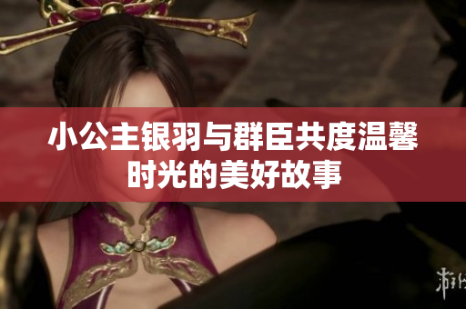 小公主银羽与群臣共度温馨时光的美好故事