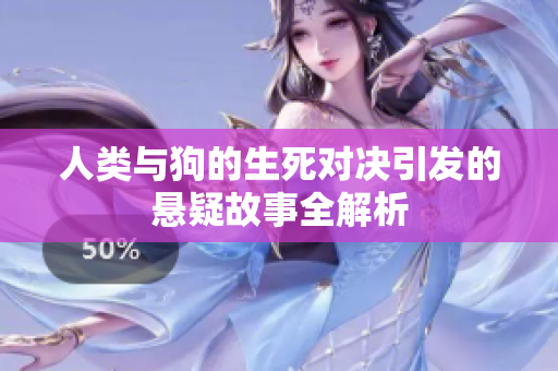 人类与狗的生死对决引发的悬疑故事全解析