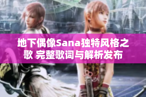 地下偶像Sana独特风格之歌 完整歌词与解析发布