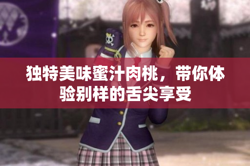 独特美味蜜汁肉桃，带你体验别样的舌尖享受