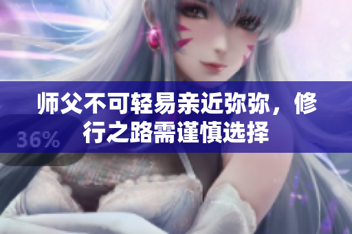 师父不可轻易亲近弥弥，修行之路需谨慎选择