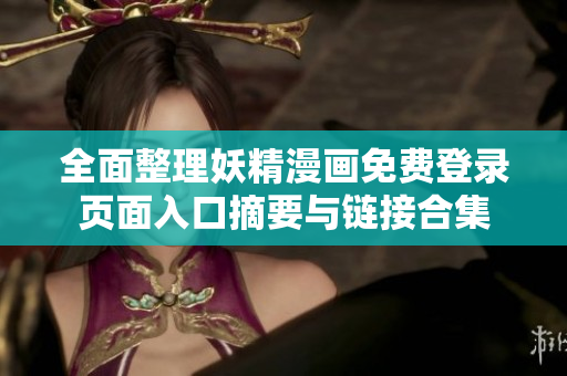 全面整理妖精漫画免费登录页面入口摘要与链接合集