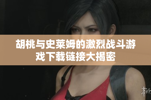 胡桃与史莱姆的激烈战斗游戏下载链接大揭密