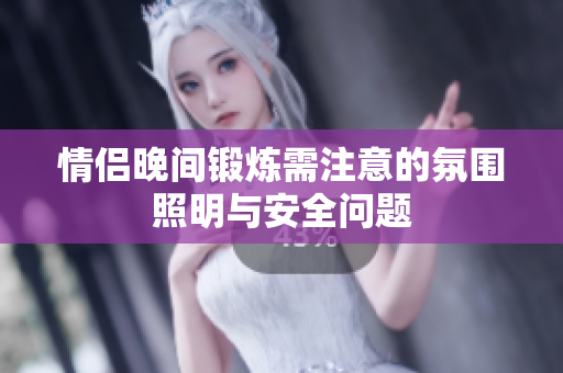 情侣晚间锻炼需注意的氛围照明与安全问题