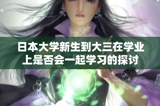 日本大学新生到大三在学业上是否会一起学习的探讨