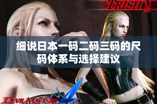 细说日本一码二码三码的尺码体系与选择建议