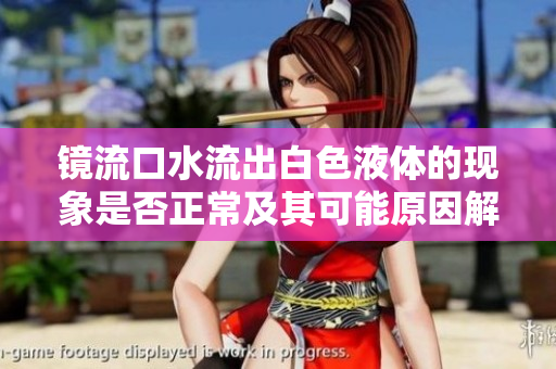 镜流口水流出白色液体的现象是否正常及其可能原因解析
