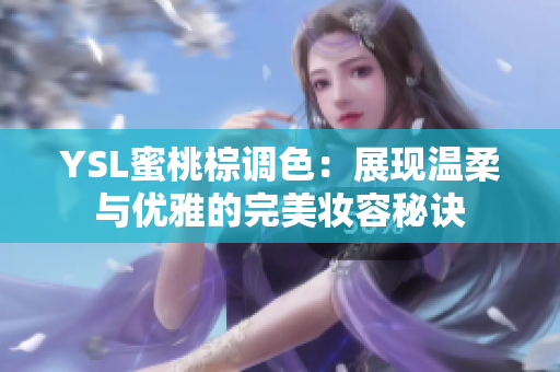 YSL蜜桃棕调色：展现温柔与优雅的完美妆容秘诀