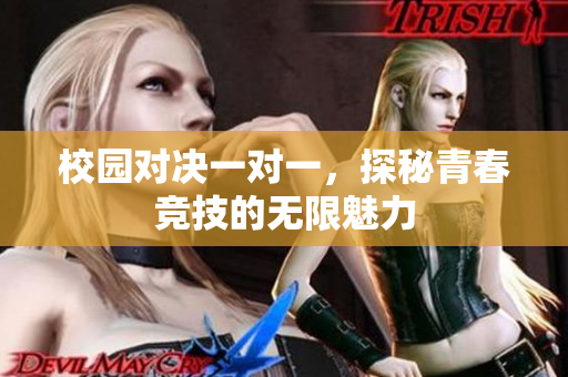 校园对决一对一，探秘青春竞技的无限魅力
