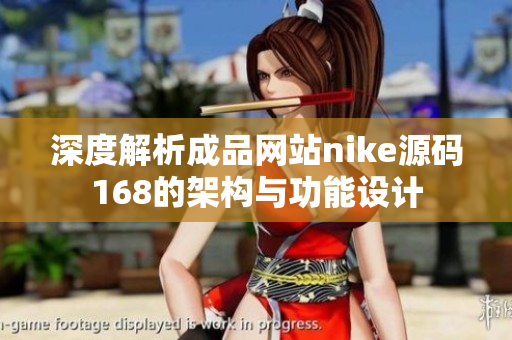 深度解析成品网站nike源码168的架构与功能设计